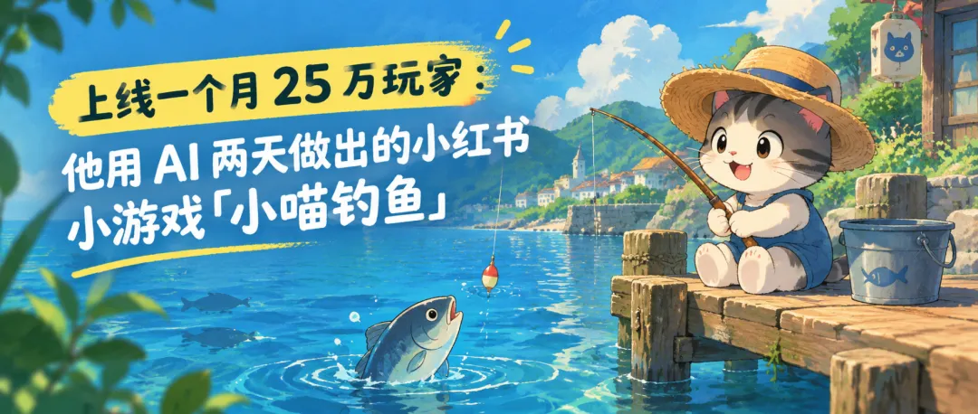 上线一个月 25 万玩家：他用 AI 两天做出的小红书小游戏「小喵钓鱼」